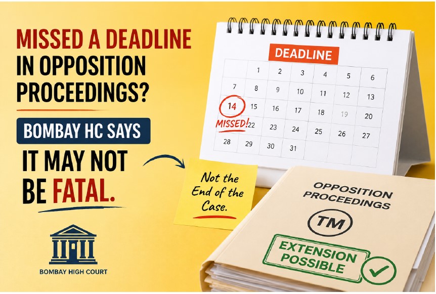 Missed a Deadline in opposition proceedings? Bombay HC says it may not be fatal.